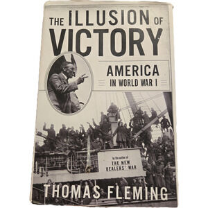 The Illusion of Victory: America in World War I History Military Politics